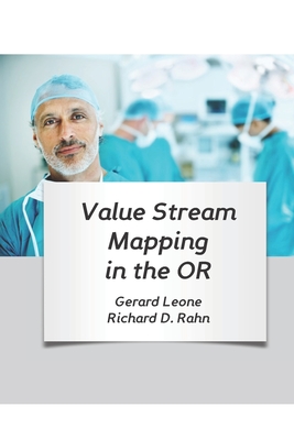 Value Stream Mapping in the OR - Leone, Gerard, and Rahn, Richard