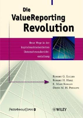 ValueReporting Revolution: Neue Wege in der Kapitalmarktorientierten Unternehmensberichterstattung - Eccles, Robert G., and Herz, Robert H., and Keegan, E.Mary