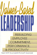 Values-Based Leadership: Rebuilding Employee Commitment, Performance and Productivity - Kuczmarski, Thomas D, and Kuczmarski, Susan Smith, Dr.