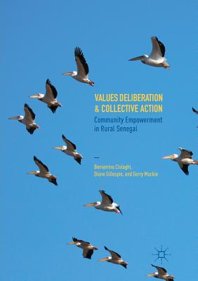 Values Deliberation and Collective Action: Community Empowerment in Rural Senegal - Cislaghi, Beniamino, and Gillespie, Diane, PhD, and MacKie, Gerry