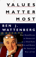 Values Matter Most: How Republicans, or Democrats, or a Third Party Can Win and Renew the American Way of Life - Wattenberg, Ben J