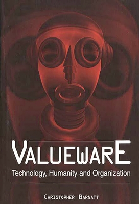 Valueware: Technology, Humanity and Organization - Barnatt, Christopher