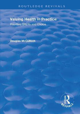 Valuing Health in Practice: Priorities QALYs and Choice - McCulloch, Douglas