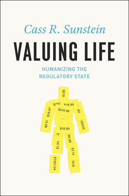 Valuing Life: Humanizing the Regulatory State - Sunstein, Cass R