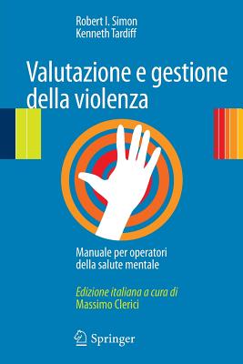 Valutazione E Gestione Della Violenza: Manuale Per Operatori Della Salute Mentale - Simon, Robert I (Editor), and Tardiff, Kenneth, Dr., M.D. (Editor)
