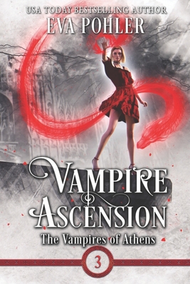 Vampire Ascension: The Vampires of Athens, Book Three - Pohler, Eva, Dr.