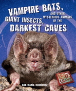 Vampire Bats, Giant Insects, and Other Mysterious Animals of the Darkest Caves - Rodrguez, Ana Mara