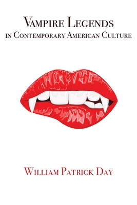 Vampire Legends in Contemporary American Culture: What Becomes a Legend Most - Day, William Patrick