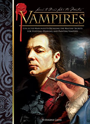 Vampires: Collected Manuscripts Detailing the Masters' Secrets for Studyiny, Drawing, and Painting Vampires - Caine, Eugene
