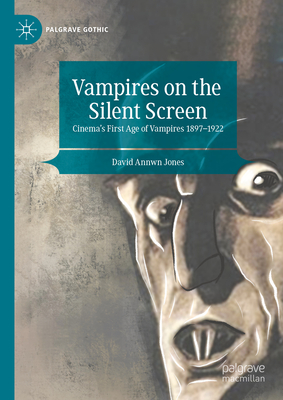 Vampires on the Silent Screen: Cinema's First Age of Vampires 1897-1922 - Jones, David Annwn