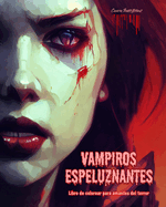 Vampiros espeluznantes Libro de colorear para amantes del terror Escenas creativas de vampiros para adultos: Una coleccin de diseos terrorficos para estimular la creatividad