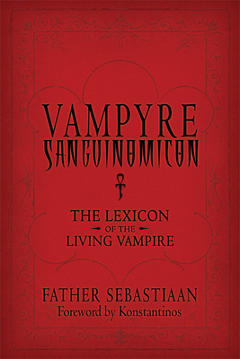 Vampyre Sanguinomicon: The Lexicon of the Living Vampire - Sebastiaan, Father, and Konstantinos (Foreword by)