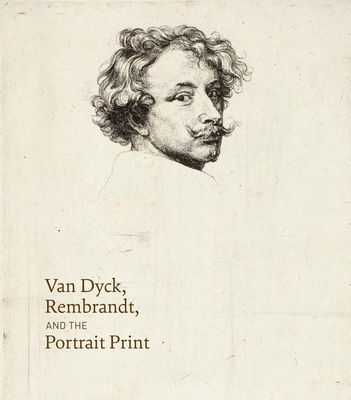 Van Dyck, Rembrandt, and the Portrait Print - Sancho Lobis, Victoria, and Warren, Maureen (Contributions by)