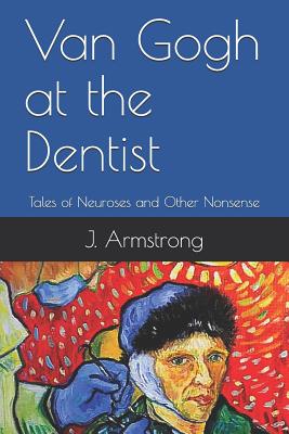 Van Gogh at the Dentist: Tales of Neuroses and Other Nonsense - Powell, Mary (Editor), and Armstrong, J