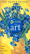 Van Gogh & Friends Go Fish for Art