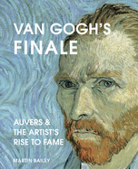 Van Gogh's Finale: Auvers and the Artist's Rise to Fame