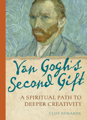 Van Gogh's Second Gift: A Spiritual Path to Deeper Creativity - Edwards, Cliff