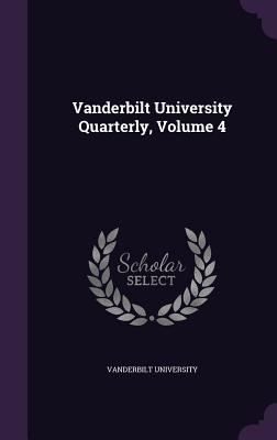 Vanderbilt University Quarterly, Volume 4 - Vanderbilt University (Creator)