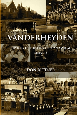 Vanderheyden History of the Troy Orphan Asylum 1833-2018 - Rittner, Don