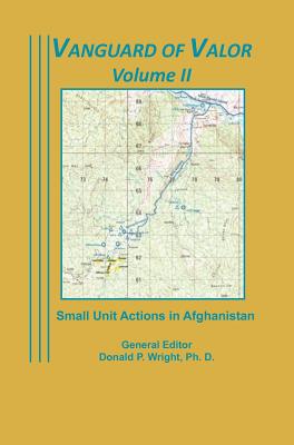 Vanguard of Valor Volume II: Small Unit Actions in Afghanistan: - Wright, Donald P, and Eikenberry, Karl W (Foreword by), and Combat Studies Institute Press