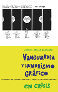 Vanguardia y Humorismo Grafico En Crisis: La Guerra Civil Espanola (1936-1939) y La Revolucion Cubana (1959-1961)