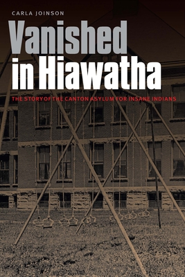 Vanished in Hiawatha: The Story of the Canton Asylum for Insane Indians - Joinson, Carla
