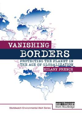 Vanishing Borders: Protecting the planet in the age of globalization - French, Hilary