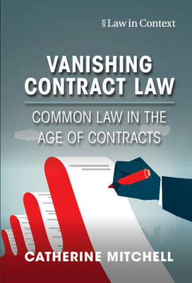 Vanishing Contract Law: Common Law in the Age of Contracts - Mitchell, Catherine