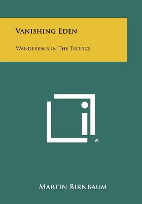 Vanishing Eden: Wanderings In The Tropics - Birnbaum, Martin