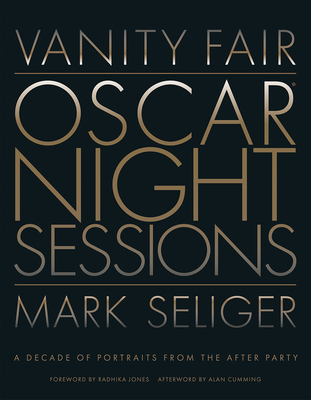 Vanity Fair: Oscar Night Sessions: A Decade of Portraits from the After-Party - Seliger, Mark (Photographer), and Jones, Radhika (Foreword by), and Cumming, Alan (Afterword by)