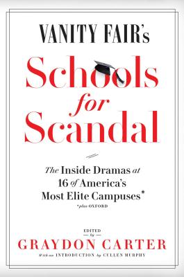 Vanity Fair's Schools for Scandal: The Inside Dramas at 16 of America's Most Elite Campuses--Plus Oxford! - Carter, Graydon (Editor)