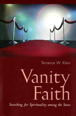 Vanity Faith: Searching for Spirituality Among the Stars - Klein, Terrance W