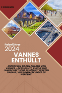 Vannes enthllt (France) 2024 Reisefhrer: "Entdecken Sie den Charme von Vannes - Geschichte, Kultur und landschaftliche Schnheit warten darauf, von Ihnen erkundet zu werden!"