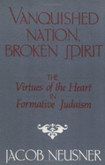 Vanquished Nation, Broken Spirit: The Virtues of the Heart in Formative Judaism - Neusner, Jacob, PhD