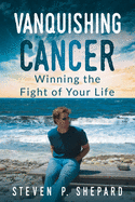 Vanquishing Cancer: Winning the Fight of Your Life