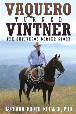 Vaquero Turned Vintner: The Ontiveros Border Story - Keiller, Barbara Booth