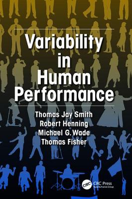 Variability in Human Performance - Smith, Thomas J., and Henning, Robert A., and Wade, Michael G.