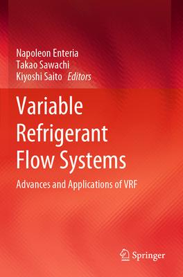 Variable Refrigerant Flow Systems: Advances and Applications of VRF - Enteria, Napoleon (Editor), and Sawachi, Takao (Editor), and Saito, Kiyoshi (Editor)