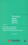 Variable Speed Electric Drives: Reminders of Electrical and Mechanical Theory, Methods of Speed Control, Vol 1 - Bonal, Jean