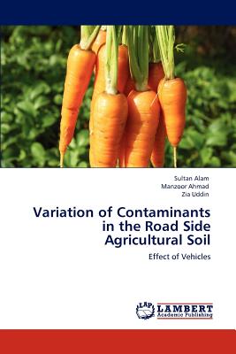 Variation of Contaminants in the Road Side Agricultural Soil - Alam, Sultan, and Ahmad, Manzoor, and Uddin, Zia