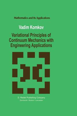 Variational Principles of Continuum Mechanics with Engineering Applications: Introduction to Optimal Design Theory - Komkov, V