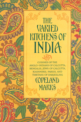 Varied Kitchens of India: Cuisines of the Anglo-Indians of Calcutta, Bengalis, Jews of Calcutta, Kashmiris, Parsis, and Tibetans of Darjeeling - Marks, Copeland