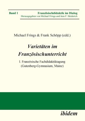 Variet?ten im Franzsischunterricht. I. Franzsische Fachdidaktiktagung (Gutenberg-Gymnasium, Mainz) - Schopp, Frank (Editor), and Frings, Michael (Editor)