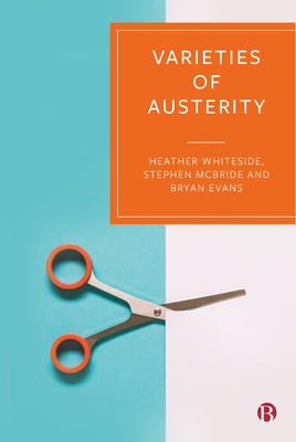 Varieties of Austerity - Whiteside, Heather, and McBride, Stephen, and Evans, Bryan