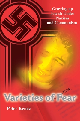Varieties of Fear: Growing Up Jewish Under Nazism and Communism - Kenez, Peter, and Hollander, Paul (Foreword by)