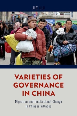 Varieties of Governance in China: Migration and Institutional Change in Chinese Villages - Lu, Jie