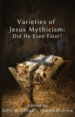 Varieties of Jesus Mythicism: Did He Even Exist? - Loftus, John W (Editor)