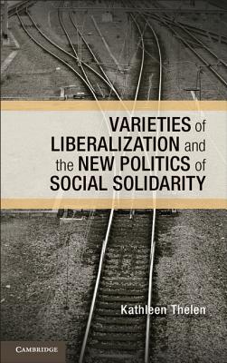 Varieties of Liberalization and the New Politics of Social Solidarity - Thelen, Kathleen