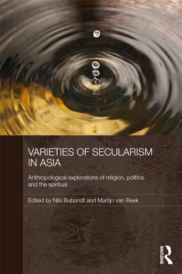 Varieties of Secularism in Asia: Anthropological Explorations of Religion, Politics, and the Spiritual - Bubandt, Nils