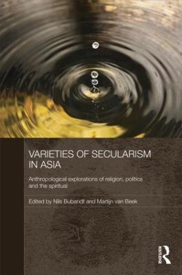 Varieties of Secularism in Asia: Anthropological Explorations of Religion, Politics and the Spiritual - Bubandt, Nils Ole (Editor), and Van Beek, Martijn (Editor)